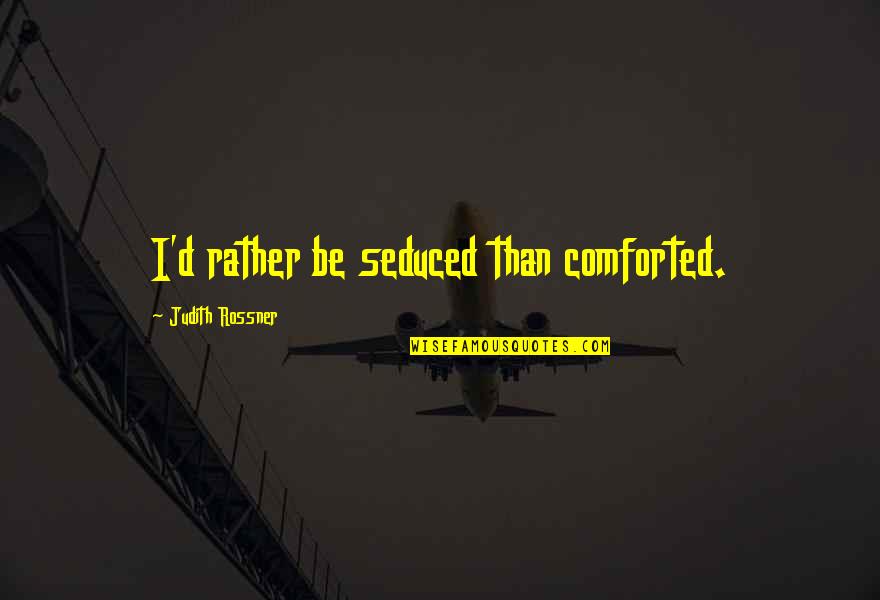 Mr Goodbar Quotes By Judith Rossner: I'd rather be seduced than comforted.