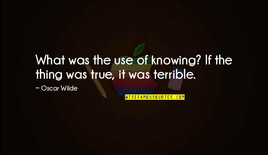 Mr Goodbar Quotes By Oscar Wilde: What was the use of knowing? If the