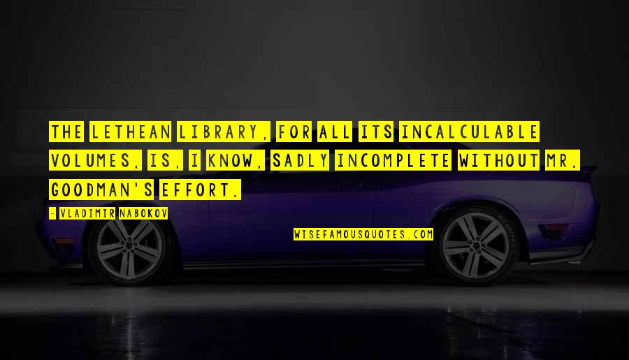 Mr Goodman Quotes By Vladimir Nabokov: The Lethean Library, for all its incalculable volumes, Mr Goodman Quotes By Vladimir Nabokov: The Lethean Library, for all its incalculable volumes,