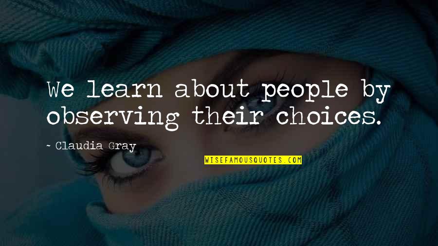 Mr Gray Quotes By Claudia Gray: We learn about people by observing their choices. Mr Gray Quotes By Claudia Gray: We learn about people by observing their choices.