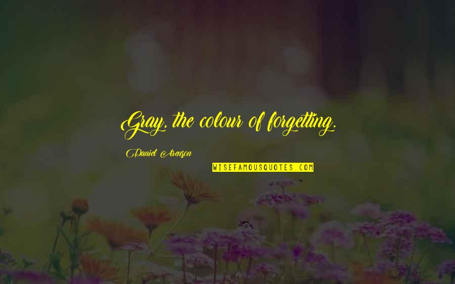 Mr Gray Quotes By Daniel Arenson: Gray, the colour of forgetting. Mr Gray Quotes By Daniel Arenson: Gray, the colour of forgetting.