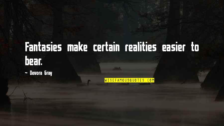 Mr Gray Quotes By Devora Gray: Fantasies make certain realities easier to bear. Mr Gray Quotes By Devora Gray: Fantasies make certain realities easier to bear.