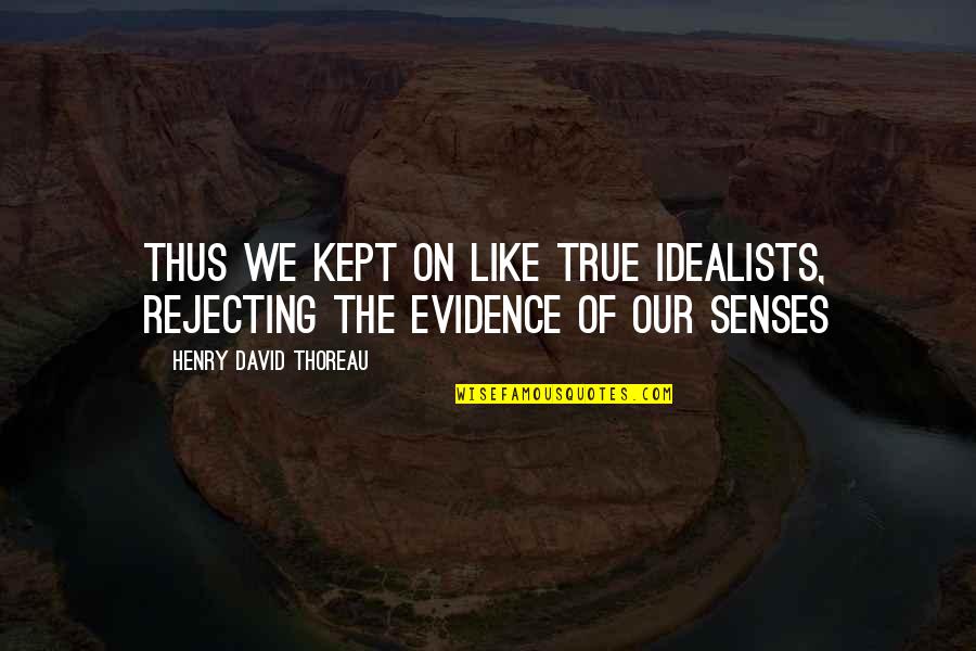 Mr Grimwig Quotes By Henry David Thoreau: Thus we kept on like true idealists, rejecting Mr Grimwig Quotes By Henry David Thoreau: Thus we kept on like true idealists, rejecting