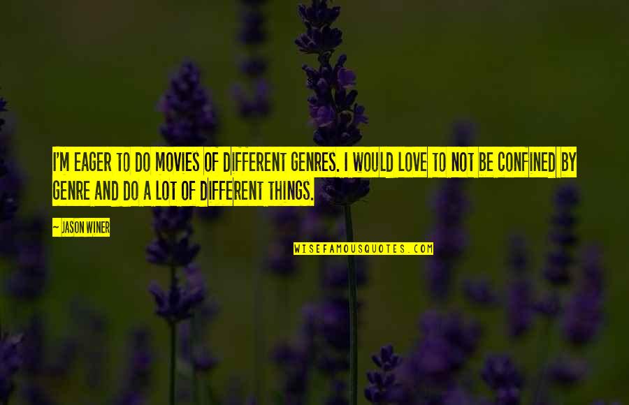Mr Grimwig Quotes By Jason Winer: I'm eager to do movies of different genres. Mr Grimwig Quotes By Jason Winer: I'm eager to do movies of different genres.