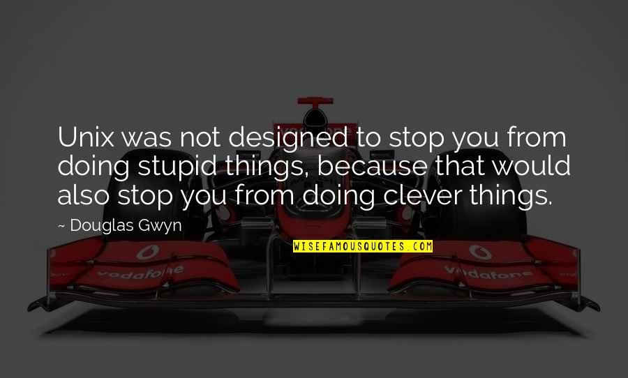 Mr Gwyn Quotes By Douglas Gwyn: Unix was not designed to stop you from Mr Gwyn Quotes By Douglas Gwyn: Unix was not designed to stop you from