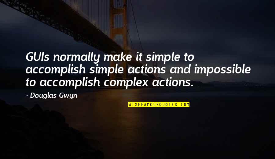 Mr Gwyn Quotes By Douglas Gwyn: GUIs normally make it simple to accomplish simple Mr Gwyn Quotes By Douglas Gwyn: GUIs normally make it simple to accomplish simple
