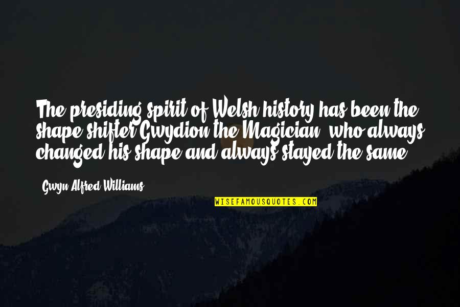 Mr Gwyn Quotes By Gwyn Alfred Williams: The presiding spirit of Welsh history has been Mr Gwyn Quotes By Gwyn Alfred Williams: The presiding spirit of Welsh history has been