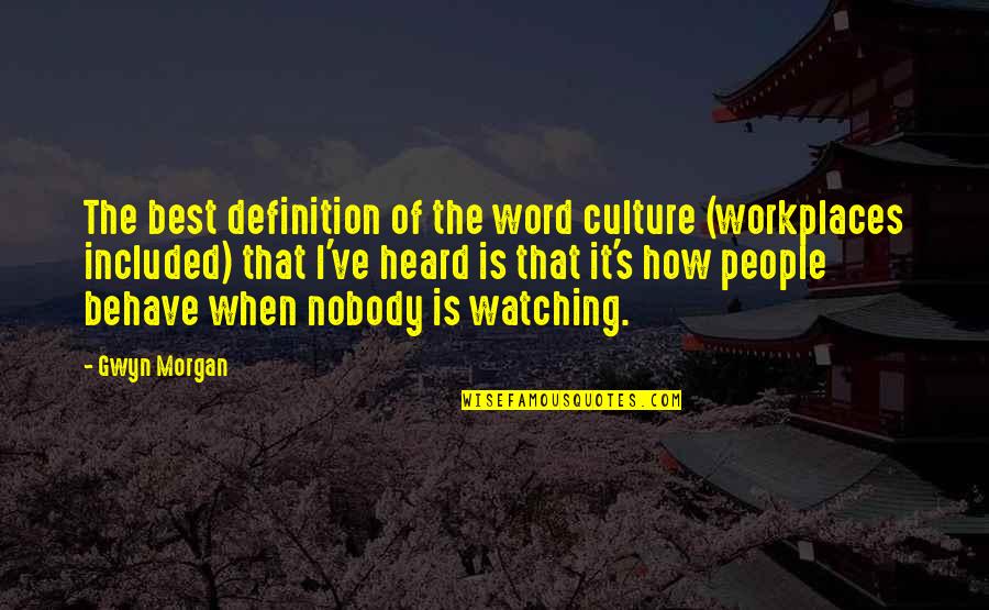 Mr Gwyn Quotes By Gwyn Morgan: The best definition of the word culture (workplaces Mr Gwyn Quotes By Gwyn Morgan: The best definition of the word culture (workplaces