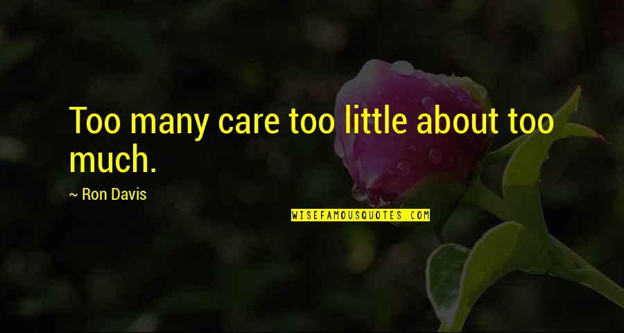 Mr Gwyn Quotes By Ron Davis: Too many care too little about too much. Mr Gwyn Quotes By Ron Davis: Too many care too little about too much.