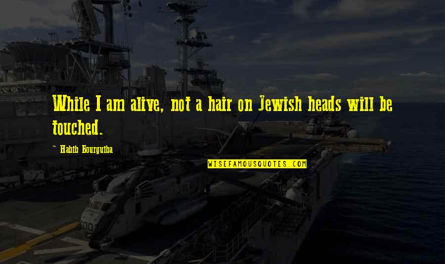 Mr Habib Quotes By Habib Bourguiba: While I am alive, not a hair on