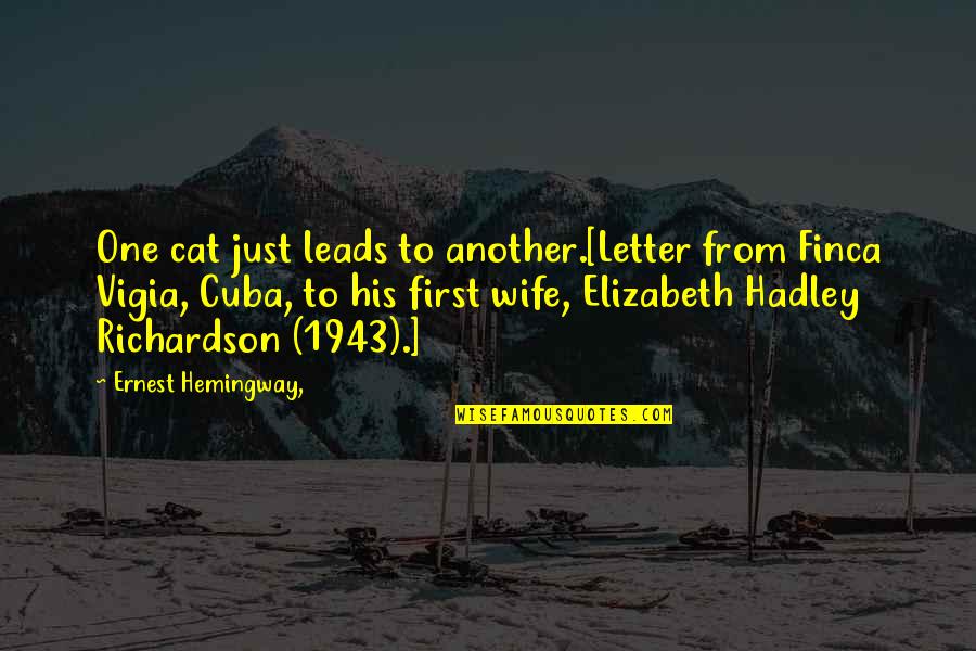 Mr. Hadley Quotes By Ernest Hemingway,: One cat just leads to another.[Letter from Finca