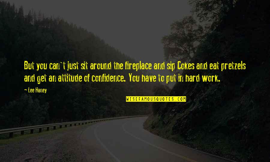 Mr Haney Quotes By Lee Haney: But you can't just sit around the fireplace