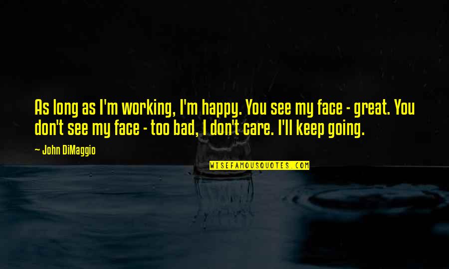 Mr Happy Face Quotes By John DiMaggio: As long as I'm working, I'm happy. You