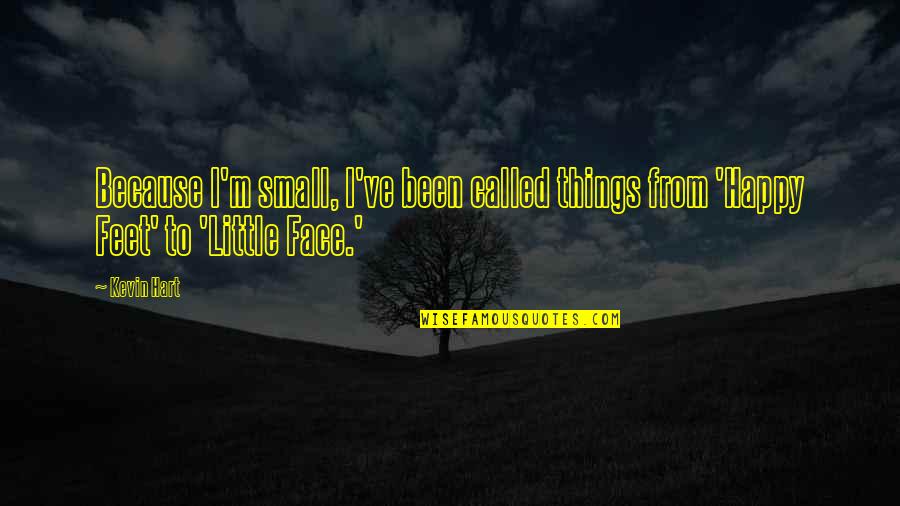 Mr Happy Face Quotes By Kevin Hart: Because I'm small, I've been called things from
