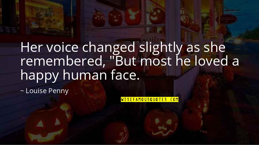 Mr Happy Face Quotes By Louise Penny: Her voice changed slightly as she remembered, "But