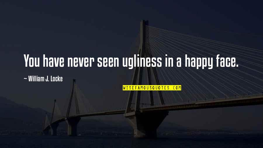 Mr Happy Face Quotes By William J. Locke: You have never seen ugliness in a happy Mr Happy Face Quotes By William J. Locke: You have never seen ugliness in a happy