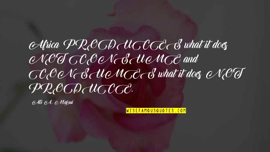 Mr Harmon Quotes By Ali A. Mazrui: Africa PRODUCES what it does NOT CONSUME and