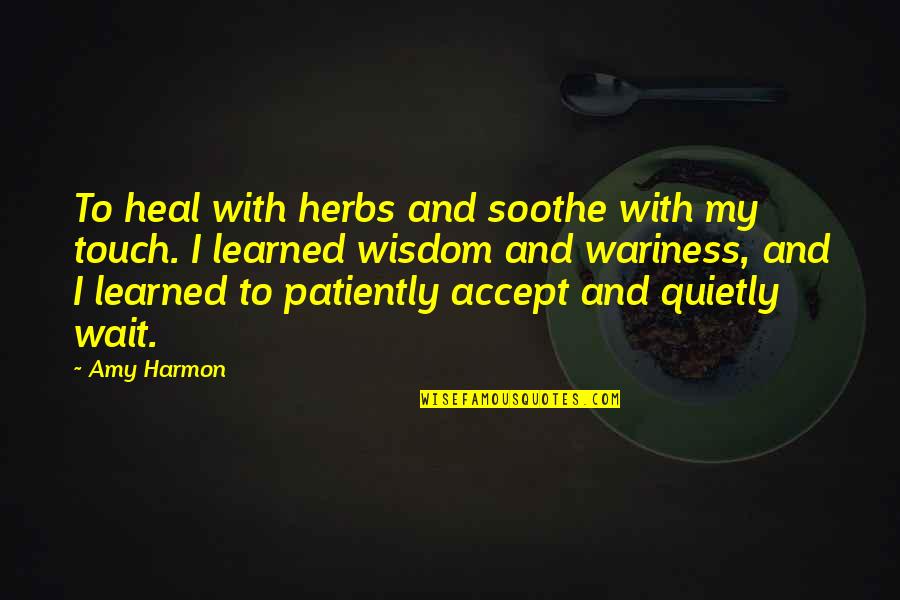 Mr Harmon Quotes By Amy Harmon: To heal with herbs and soothe with my Mr Harmon Quotes By Amy Harmon: To heal with herbs and soothe with my