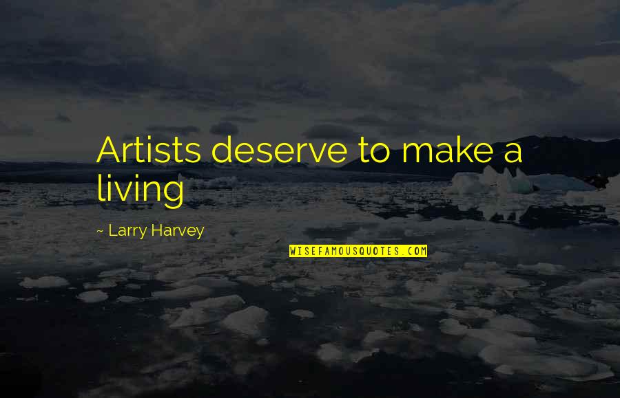 Mr Harvey Quotes By Larry Harvey: Artists deserve to make a living