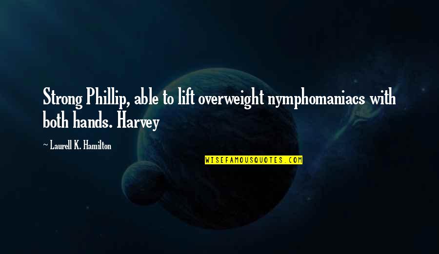 Mr Harvey Quotes By Laurell K. Hamilton: Strong Phillip, able to lift overweight nymphomaniacs with