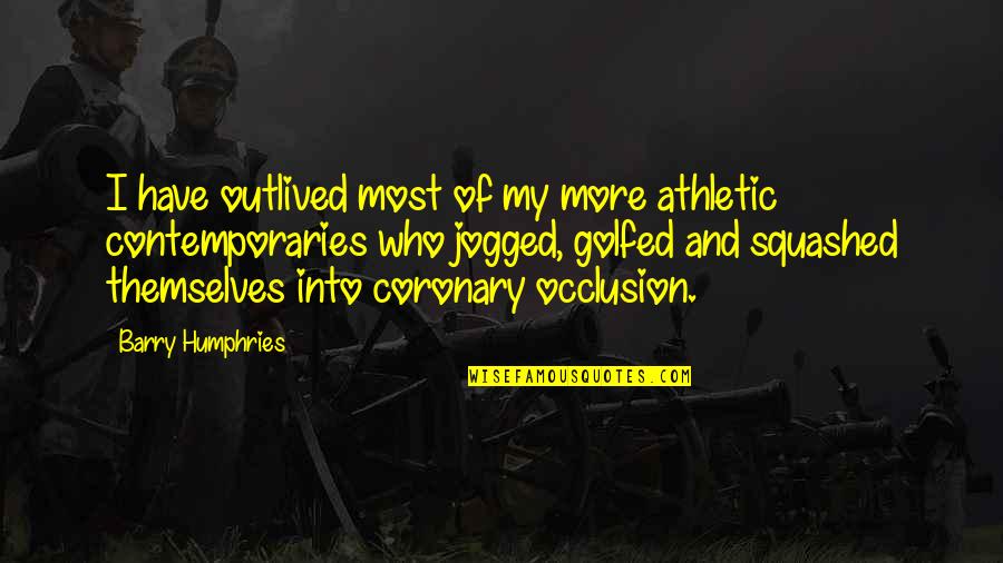 Mr Humphries Quotes By Barry Humphries: I have outlived most of my more athletic Mr Humphries Quotes By Barry Humphries: I have outlived most of my more athletic