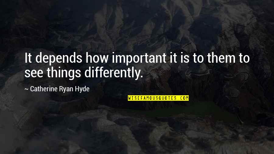 Mr Hyde Important Quotes By Catherine Ryan Hyde: It depends how important it is to them Mr Hyde Important Quotes By Catherine Ryan Hyde: It depends how important it is to them