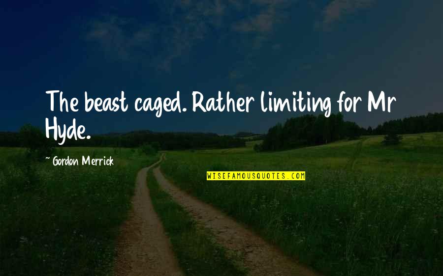 Mr Hyde Quotes By Gordon Merrick: The beast caged. Rather limiting for Mr Hyde. Mr Hyde Quotes By Gordon Merrick: The beast caged. Rather limiting for Mr Hyde.