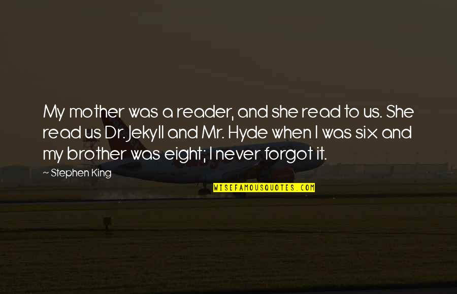 Mr Hyde Quotes By Stephen King: My mother was a reader, and she read Mr Hyde Quotes By Stephen King: My mother was a reader, and she read