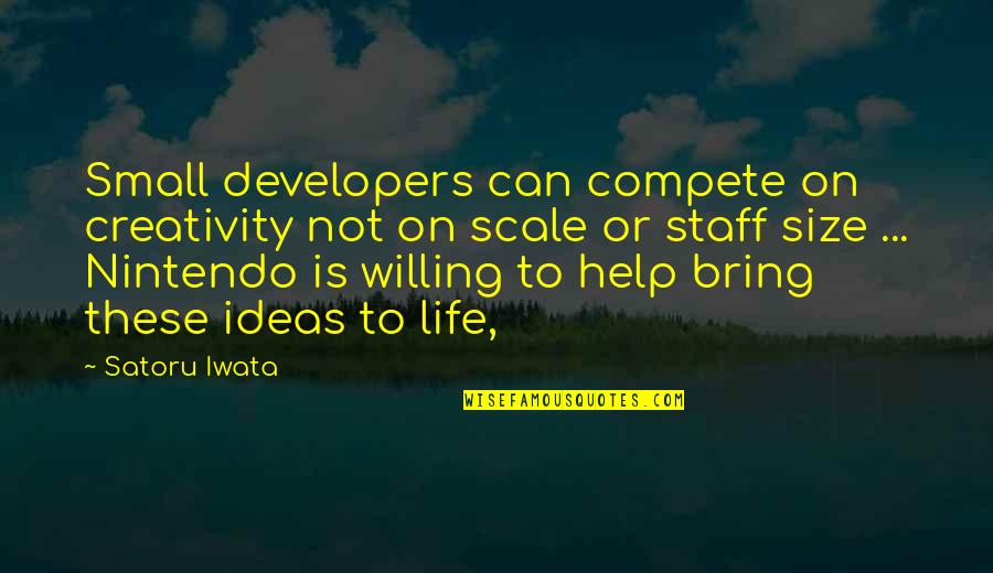 Mr Iwata Quotes By Satoru Iwata: Small developers can compete on creativity not on Mr Iwata Quotes By Satoru Iwata: Small developers can compete on creativity not on