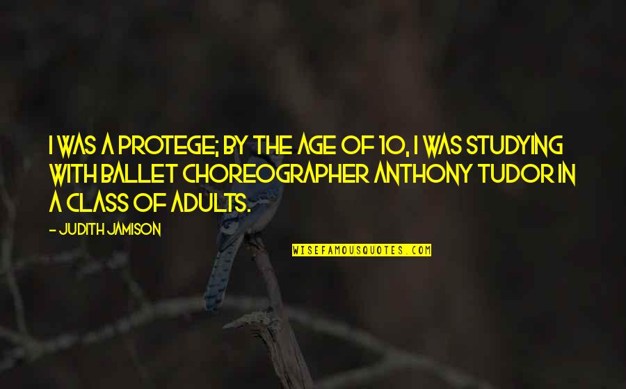 Mr. Jamison Quotes By Judith Jamison: I was a protege; by the age of