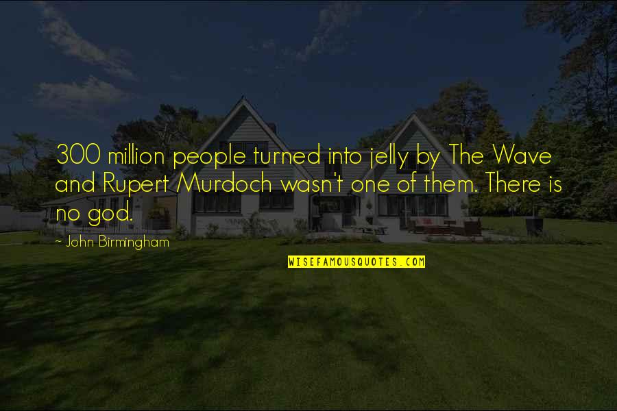 Mr Jelly Quotes By John Birmingham: 300 million people turned into jelly by The