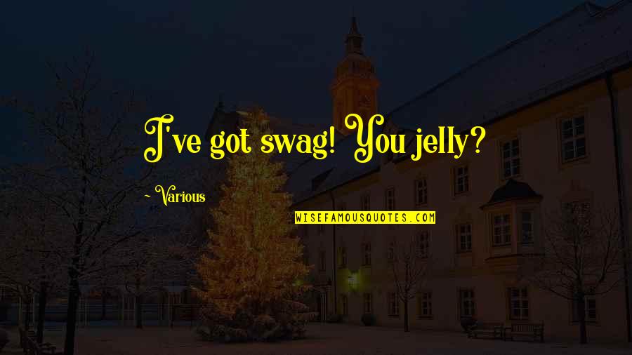 Mr Jelly Quotes By Various: I've got swag! You jelly?