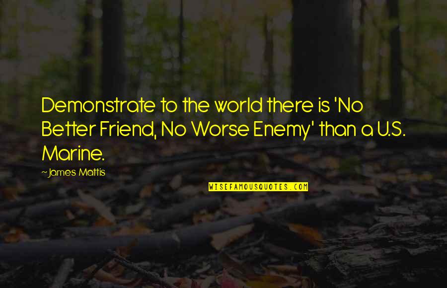 Mr Jellybean Quotes By James Mattis: Demonstrate to the world there is 'No Better