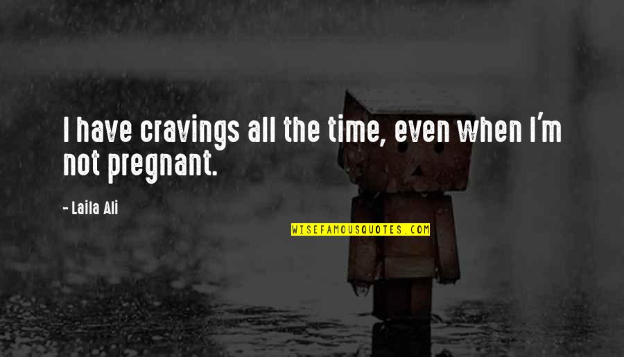 Mr Jellybean Quotes By Laila Ali: I have cravings all the time, even when