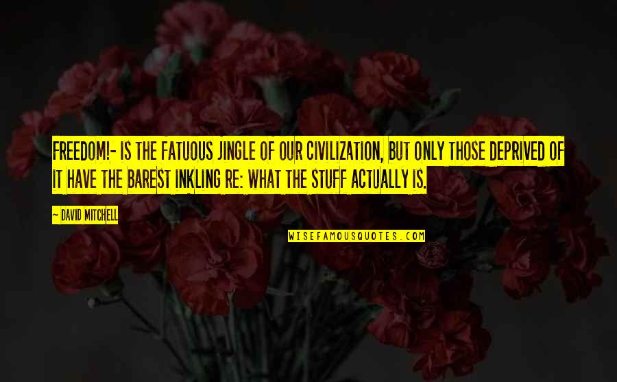 Mr Jingle Quotes By David Mitchell: Freedom!- is the fatuous jingle of our civilization, Mr Jingle Quotes By David Mitchell: Freedom!- is the fatuous jingle of our civilization,