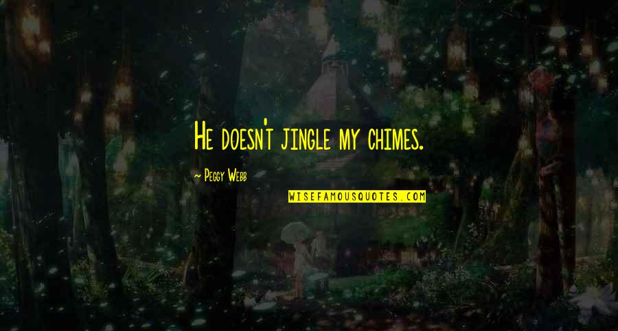 Mr Jingle Quotes By Peggy Webb: He doesn't jingle my chimes. Mr Jingle Quotes By Peggy Webb: He doesn't jingle my chimes.