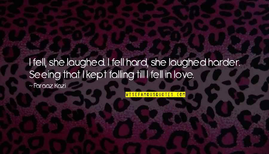 Mr Joker Quotes By Faraaz Kazi: I fell, she laughed. I fell hard, she