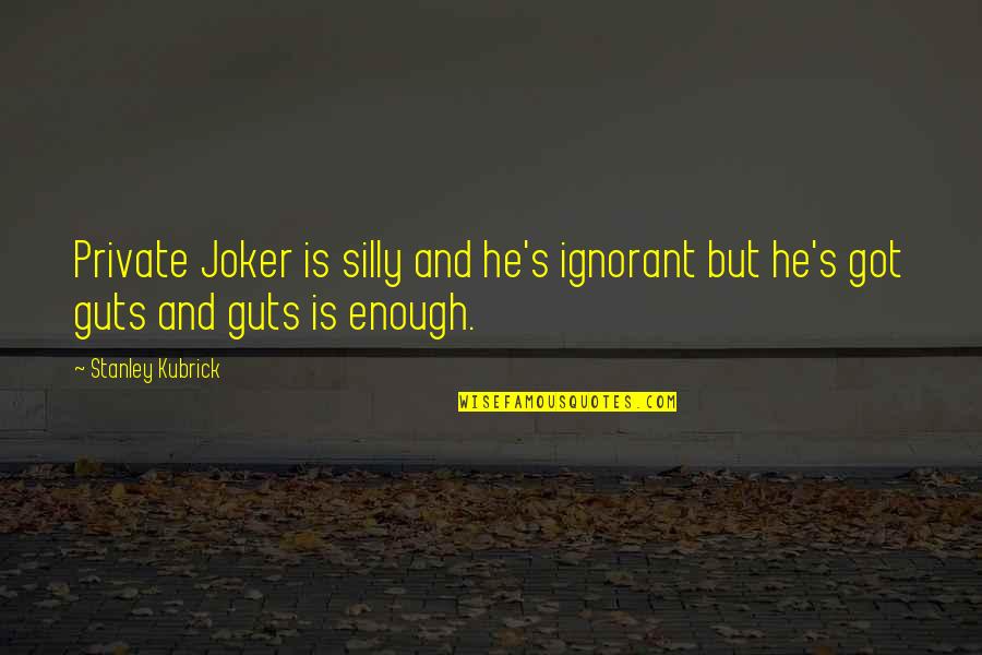 Mr Joker Quotes By Stanley Kubrick: Private Joker is silly and he's ignorant but