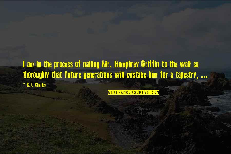 Mr K Quotes By K.J. Charles: I am in the process of nailing Mr. Mr K Quotes By K.J. Charles: I am in the process of nailing Mr.