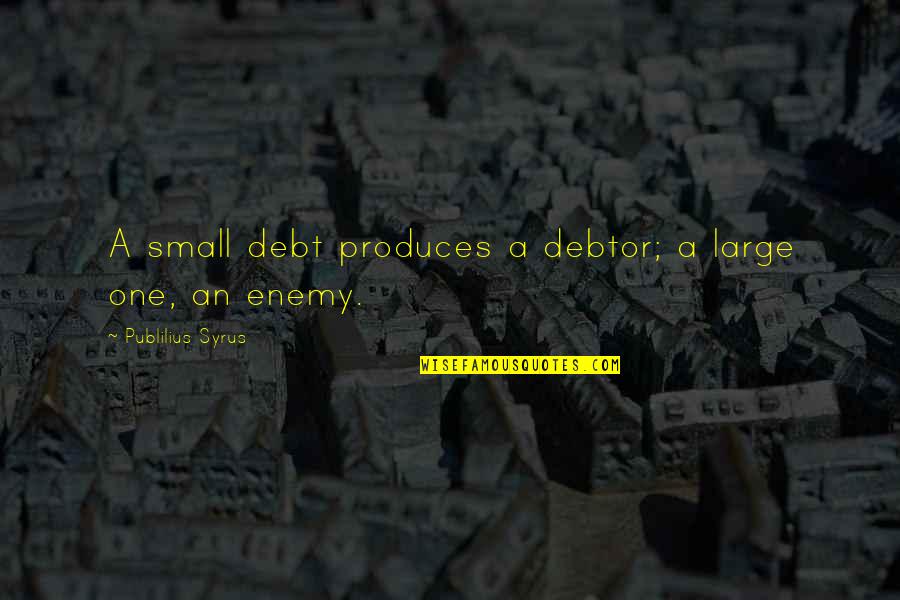 Mr Kadam Quotes By Publilius Syrus: A small debt produces a debtor; a large