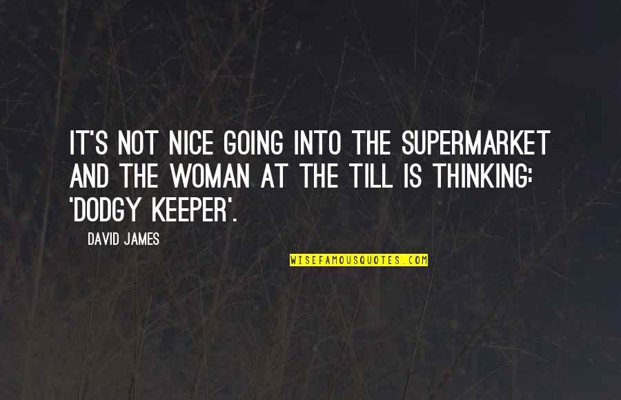 Mr Keeper Quotes By David James: It's not nice going into the supermarket and