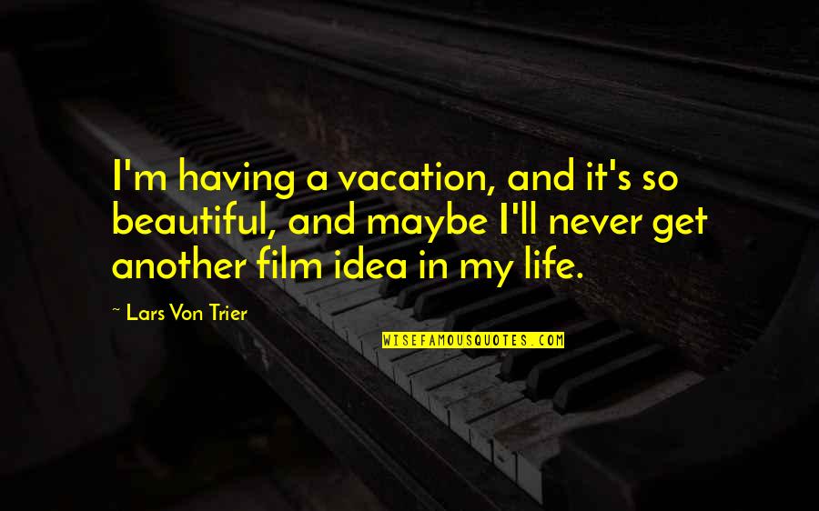 Mr Kims Quotes By Lars Von Trier: I'm having a vacation, and it's so beautiful,