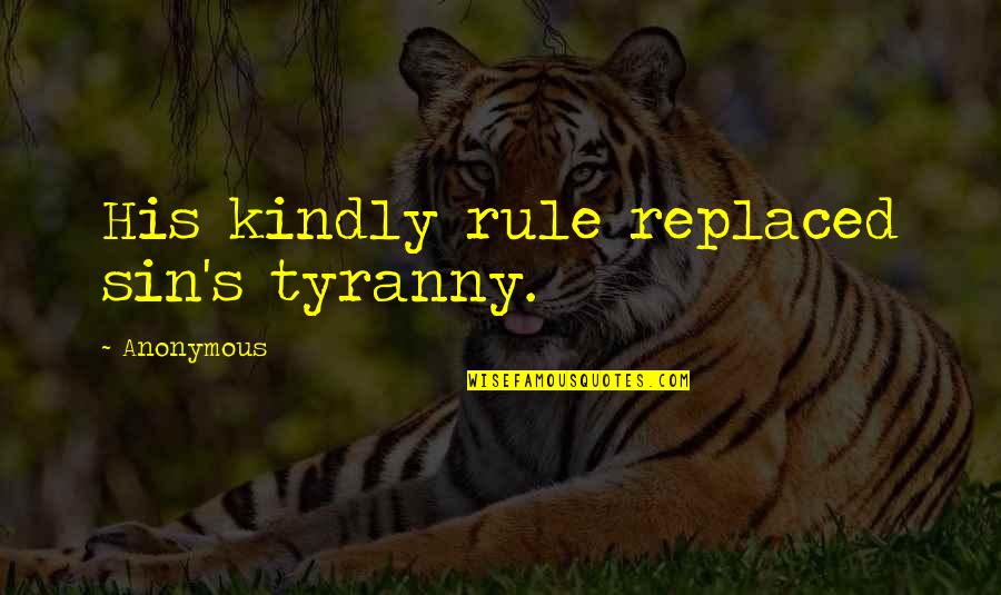 Mr Kindly Quotes By Anonymous: His kindly rule replaced sin's tyranny. Mr Kindly Quotes By Anonymous: His kindly rule replaced sin's tyranny.