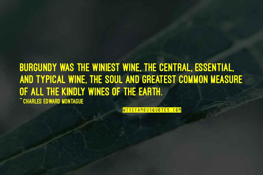 Mr Kindly Quotes By Charles Edward Montague: Burgundy was the winiest wine, the central, essential, Mr Kindly Quotes By Charles Edward Montague: Burgundy was the winiest wine, the central, essential,