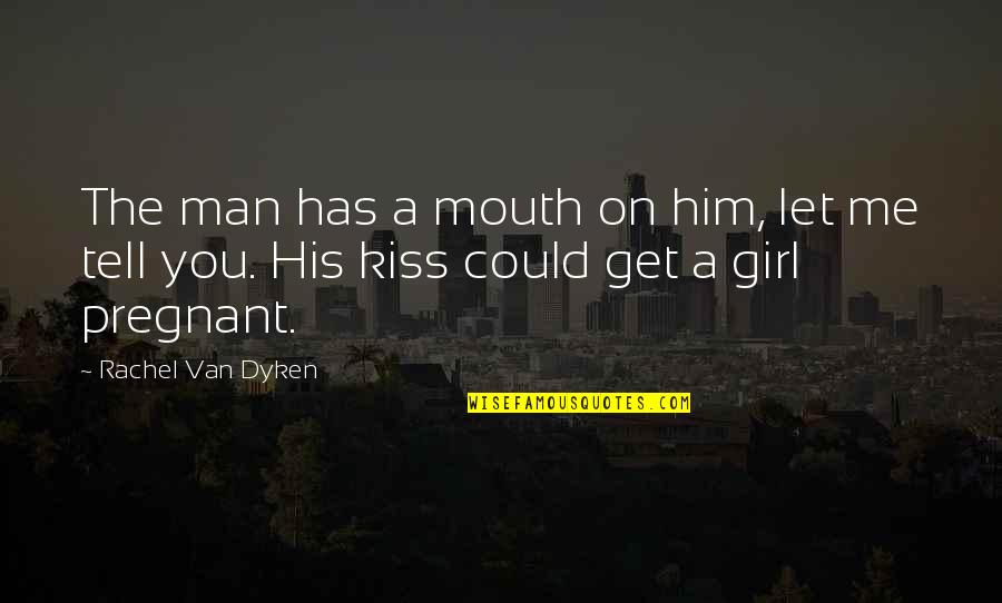 Mr Kiss And Tell Quotes By Rachel Van Dyken: The man has a mouth on him, let