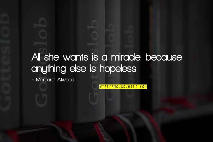 Mr Knightowl Quotes By Margaret Atwood: All she wants is a miracle, because anything Mr Knightowl Quotes By Margaret Atwood: All she wants is a miracle, because anything