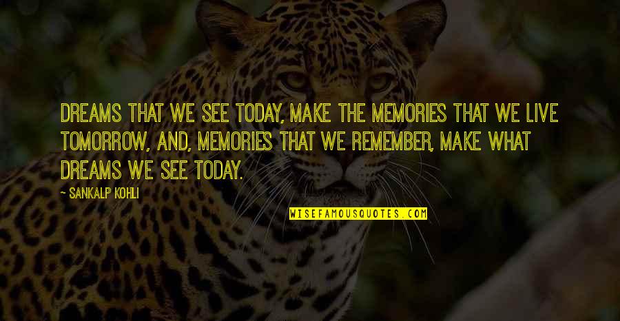 Mr Kohli Quotes By Sankalp Kohli: Dreams that we see today, make the memories Mr Kohli Quotes By Sankalp Kohli: Dreams that we see today, make the memories