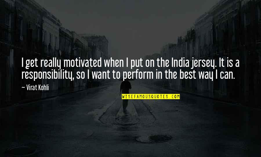 Mr Kohli Quotes By Virat Kohli: I get really motivated when I put on Mr Kohli Quotes By Virat Kohli: I get really motivated when I put on