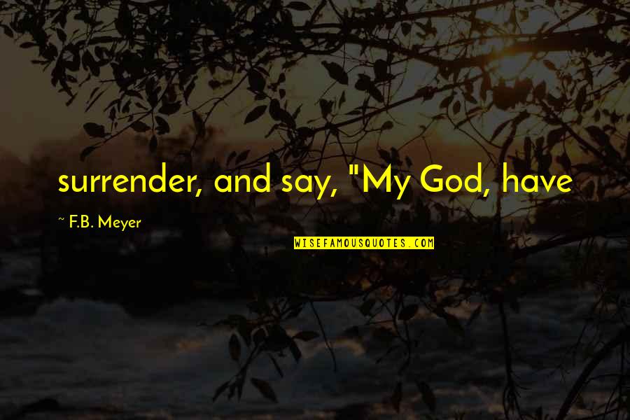 Mr Kraler Quotes By F.B. Meyer: surrender, and say, "My God, have
