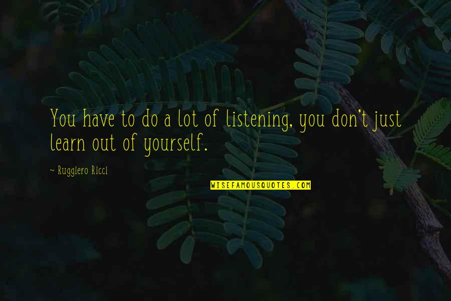 Mr Kurtz In Heart Of Darkness Quotes By Ruggiero Ricci: You have to do a lot of listening,